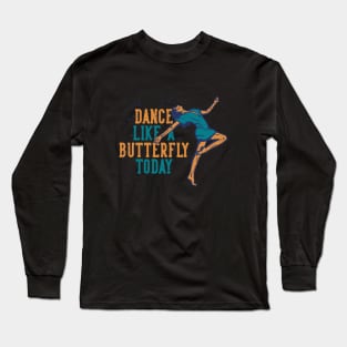 Dance Like A batter Fly Today Long Sleeve T-Shirt